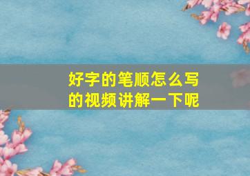 好字的笔顺怎么写的视频讲解一下呢