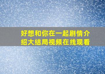 好想和你在一起剧情介绍大结局视频在线观看