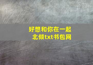 好想和你在一起北倾txt书包网