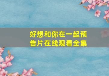 好想和你在一起预告片在线观看全集