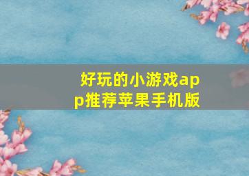 好玩的小游戏app推荐苹果手机版