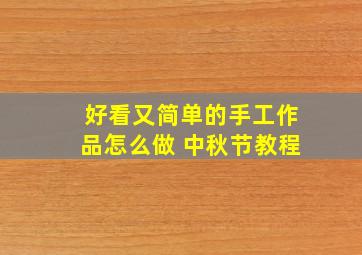 好看又简单的手工作品怎么做 中秋节教程