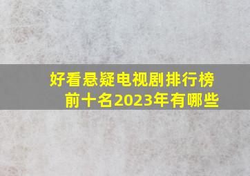 好看悬疑电视剧排行榜前十名2023年有哪些