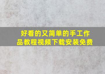 好看的又简单的手工作品教程视频下载安装免费