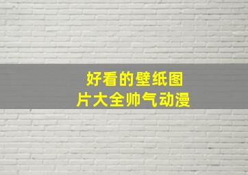 好看的壁纸图片大全帅气动漫