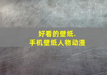 好看的壁纸. 手机壁纸人物动漫