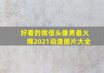 好看的微信头像男最火爆2021动漫图片大全