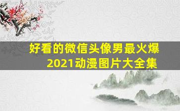 好看的微信头像男最火爆2021动漫图片大全集