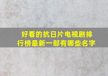 好看的抗日片电视剧排行榜最新一部有哪些名字