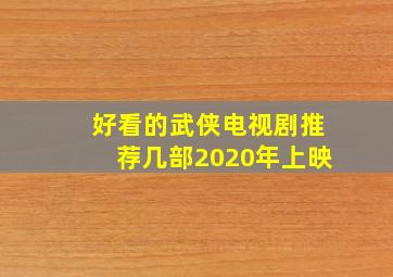 好看的武侠电视剧推荐几部2020年上映