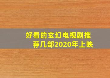 好看的玄幻电视剧推荐几部2020年上映