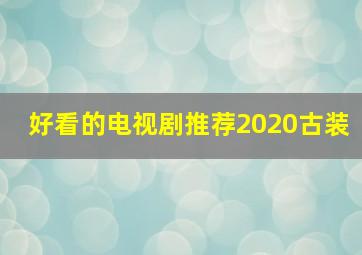 好看的电视剧推荐2020古装