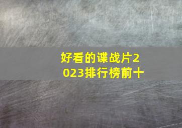 好看的谍战片2023排行榜前十