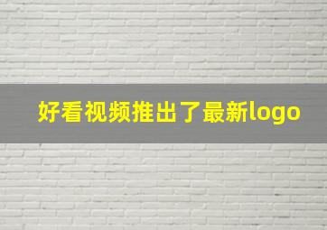 好看视频推出了最新logo