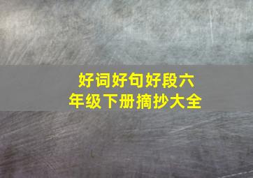 好词好句好段六年级下册摘抄大全