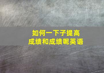 如何一下子提高成绩和成绩呢英语