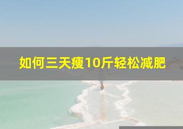 如何三天瘦10斤轻松减肥