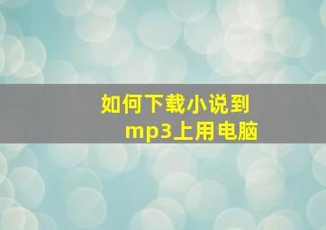 如何下载小说到mp3上用电脑