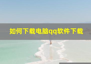 如何下载电脑qq软件下载