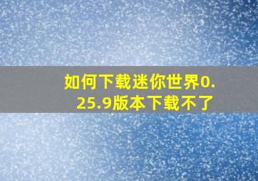 如何下载迷你世界0.25.9版本下载不了