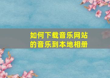 如何下载音乐网站的音乐到本地相册