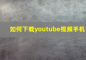 如何下载youtube视频手机