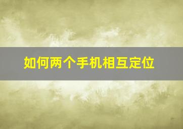 如何两个手机相互定位