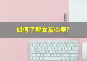 如何了解女友心里?