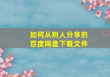 如何从别人分享的百度网盘下载文件