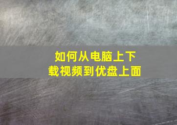 如何从电脑上下载视频到优盘上面