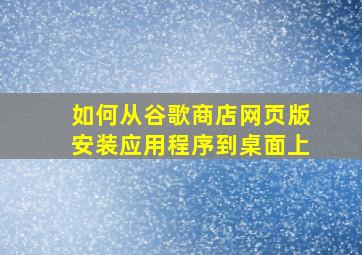 如何从谷歌商店网页版安装应用程序到桌面上