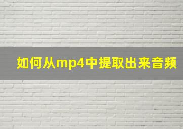 如何从mp4中提取出来音频