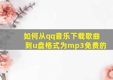 如何从qq音乐下载歌曲到u盘格式为mp3免费的