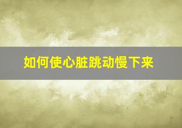 如何使心脏跳动慢下来