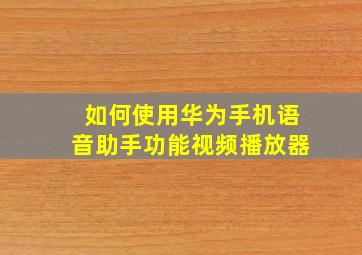 如何使用华为手机语音助手功能视频播放器