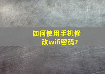 如何使用手机修改wifi密码?