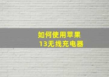 如何使用苹果13无线充电器