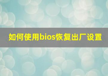 如何使用bios恢复出厂设置