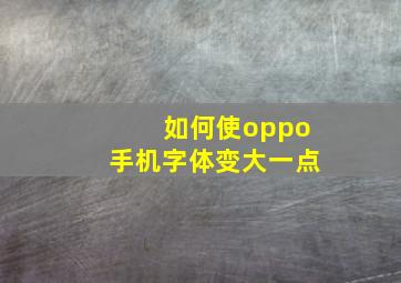 如何使oppo手机字体变大一点