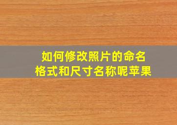 如何修改照片的命名格式和尺寸名称呢苹果