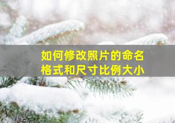 如何修改照片的命名格式和尺寸比例大小