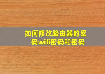 如何修改路由器的密码wifi密码和密码