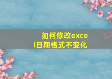 如何修改excel日期格式不变化