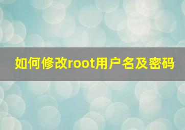 如何修改root用户名及密码