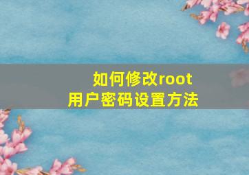 如何修改root用户密码设置方法