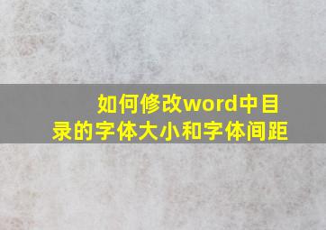 如何修改word中目录的字体大小和字体间距