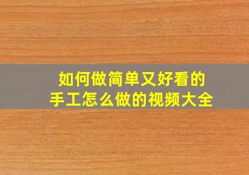 如何做简单又好看的手工怎么做的视频大全