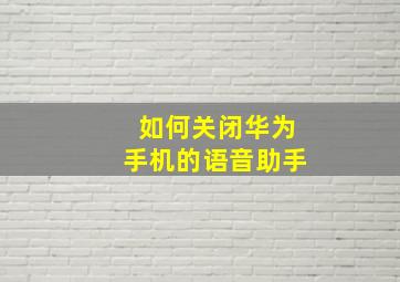 如何关闭华为手机的语音助手