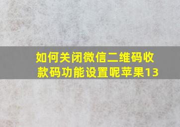 如何关闭微信二维码收款码功能设置呢苹果13