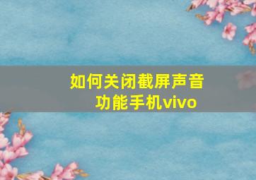 如何关闭截屏声音功能手机vivo